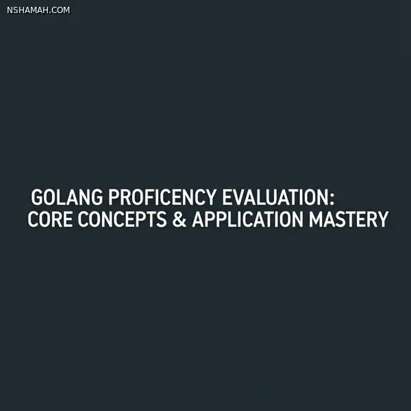 GoLang Proficiency Evaluation: Core Concepts & Application Mastery